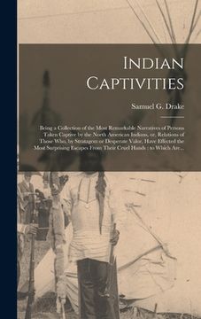 portada Indian Captivities [microform]: Being a Collection of the Most Remarkable Narratives of Persons Taken Captive by the North American Indians, or, Relat (en Inglés)