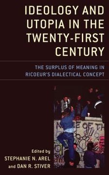 portada Ideology and Utopia in the Twenty-First Century: The Surplus of Meaning in Ricoeur's Dialectical Concept