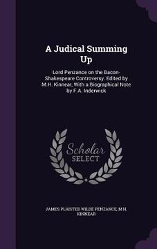 portada A Judical Summing Up: Lord Penzance on the Bacon-Shakespeare Controversy. Edited by M.H. Kinnear, With a Biographical Note by F.A. Inderwick (en Inglés)