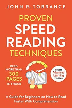 portada Proven Speed Reading Techniques: Read More Than 300 Pages in 1 Hour. A Guide for Beginners on how to Read Faster With Comprehension (Includes Advanced Learning Exercises) (en Inglés)