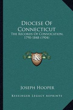 portada diocese of connecticut: the records of convocation, 1790-1848 (1904) (en Inglés)