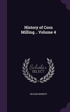 portada History of Corn Milling .. Volume 4 (en Inglés)