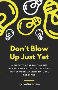 portada Don't Blow Up Just Yet: A Guide to Confronting the Menace of Anxiety in Girls and Women Using Ancient Natural Therapies