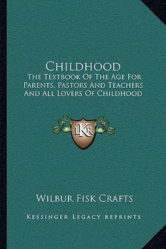 portada childhood: the textbook of the age for parents, pastors and teachers and all lovers of childhood (in English)