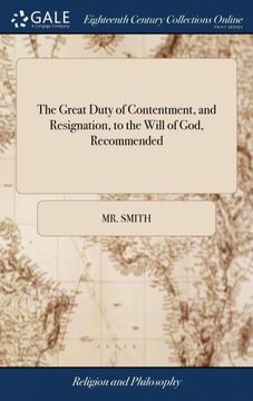 portada The Great Duty of Contentment, and Resignation, to the Will of God, Recommended: Shewing the Ways and Means how to Attain Such a Temper of Mind as. Worst Circumstances we may Possibly Fall Into 
