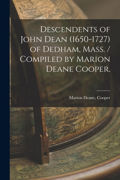 portada Descendents of John Dean (1650-1727) of Dedham, Mass. / Compiled by Marion Deane Cooper. (en Inglés)