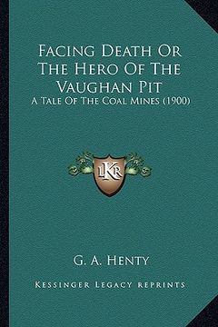 portada facing death or the hero of the vaughan pit: a tale of the coal mines (1900) a tale of the coal mines (1900)