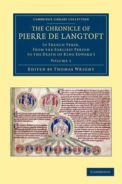 The Chronicle of Pierre de Langtoft: In French Verse, From the Earliest Period to the Death of King Edward i (Cambridge Library Collection - Rolls) (Volume 1) (en Inglés)