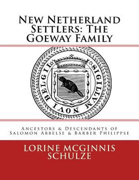 portada New Netherland Settlers: The Goeway Family: Ancestors & Descendants of Salomon Abbelse & Barber Philippse (en Inglés)