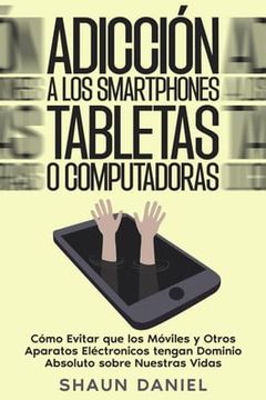 portada Adicción a los Smartphones, Tabletas o Computadoras (in Spanish)