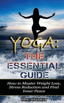 portada Yoga: The Essential Guide: How to Master Weight Loss, Stress Reduction and Find Inner Peace (in English)