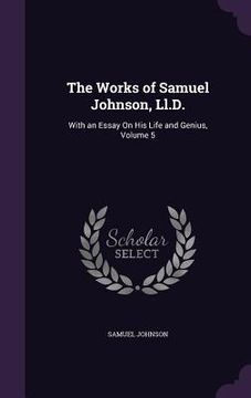 portada The Works of Samuel Johnson, Ll.D.: With an Essay On His Life and Genius, Volume 5 (en Inglés)