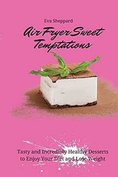 portada Air Fryer Sweet Temptations: Tasty and Incredibly Healthy Desserts to Enjoy Your Diet and Lose Weight (en Inglés)