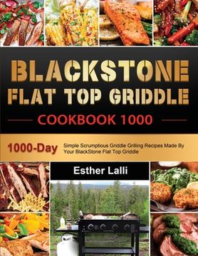 portada BlackStone Flat Top Griddle Cookbook 1000: 1000-Day Simple Scrumptious Griddle Grilling Recipes Made By Your BlackStone Flat Top Griddle (en Inglés)