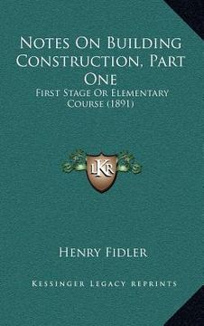 portada notes on building construction, part one: first stage or elementary course (1891) (en Inglés)