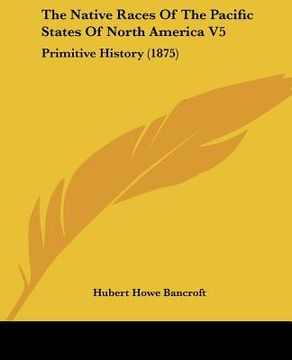 portada the native races of the pacific states of north america v5: primitive history (1875) (in English)