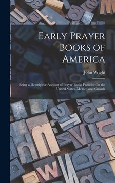 portada Early Prayer Books of America [microform]: Being a Descriptive Account of Prayer Books Published in the United States, Mexico and Canada (in English)