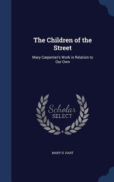portada The Children of the Street: Mary Carpenter's Work in Relation to Our Own (en Inglés)