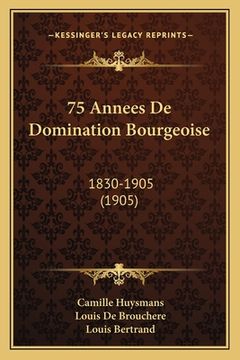 portada 75 Annees De Domination Bourgeoise: 1830-1905 (1905) (en Francés)