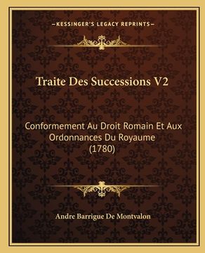 portada Traite Des Successions V2: Conformement Au Droit Romain Et Aux Ordonnances Du Royaume (1780) (en Francés)