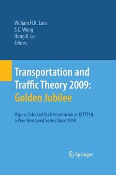 portada Transportation and Traffic Theory 2009: Golden Jubilee: Papers Selected for Presentation at Isttt18, a Peer Reviewed Series Since 1959 (en Inglés)