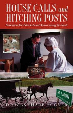 portada House Calls and Hitching Posts: Stories from Dr. Elton Lehman's Career Among the Amish