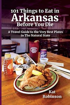 portada 101 Things to eat in Arkansas Before you Die: A Travel Guide to the Very Best Plates in the Natural State (in English)