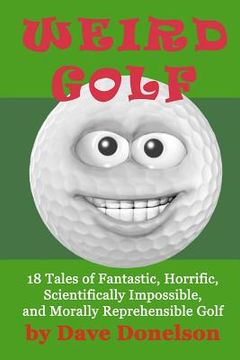 portada weird golf: 18 tales of fantastic, horrific, scientifically impossible, and morally reprehensible golf
