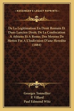 portada De La Legitimation En Droit Romain Et Dans Lancien Droit; De La Confiscation A Athiens Et A Rome; Des Moyens De Mettre Fin A L'Indivision D'une Heredi (in French)