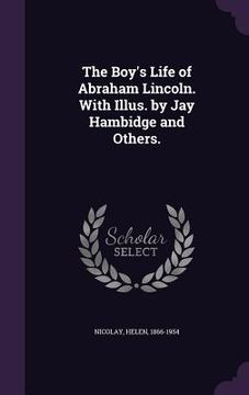 portada The Boy's Life of Abraham Lincoln. With Illus. by Jay Hambidge and Others. (en Inglés)