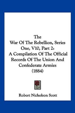 portada the war of the rebellion, series one, v10, part 2: a compilation of the official records of the union and confederate armies (1884)