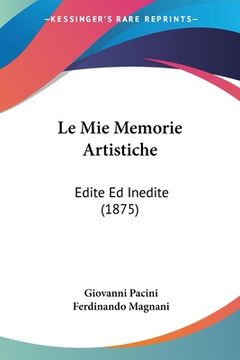 portada Le Mie Memorie Artistiche: Edite Ed Inedite (1875) (en Italiano)