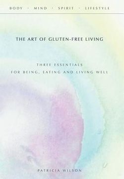 portada The Art of Gluten-Free Living: Three Essentials for Being, Eating, and Living Well (in English)