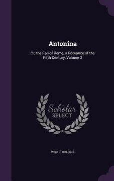 portada Antonina: Or, the Fall of Rome, a Romance of the Fifth Century, Volume 2 (in English)