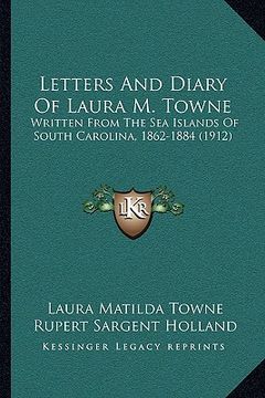 portada letters and diary of laura m. towne: written from the sea islands of south carolina, 1862-1884 (1912) (en Inglés)