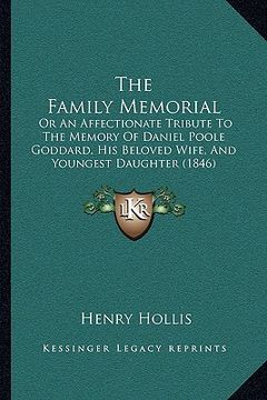portada the family memorial: or an affectionate tribute to the memory of daniel poole goddard, his beloved wife, and youngest daughter (1846) (in English)