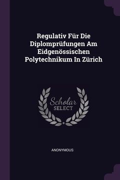 portada Regulativ Für Die Diplomprüfungen Am Eidgenössischen Polytechnikum In Zürich (en Inglés)