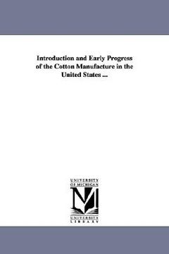 portada introduction and early progress of the cotton manufacture in the united states ... (en Inglés)