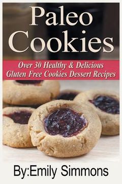 portada Paleo Cookies: Over 30 Healthy & Delicious Gluten Free Cookies Dessert Recipes (en Inglés)