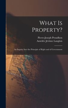 portada What Is Property?: An Inquiry Into the Principle of Right and of Government (en Inglés)