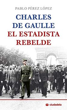 portada Charles de Gaulle, el Estadista Rebelde (Ciudadela) (in Spanish)