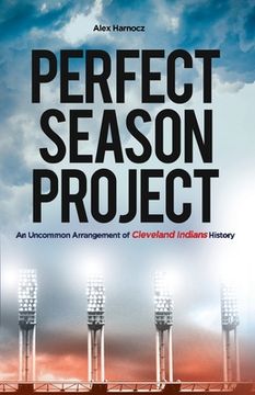 portada Perfect Season Project: An Uncommon Arrangement of Cleveland Indians History (en Inglés)