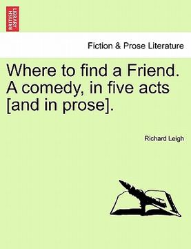 portada where to find a friend. a comedy, in five acts [and in prose].