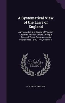 portada A Systematical View of the Laws of England: As Treated of in a Course of Vinerian Lectures, Read at Oxford, During a Series of Years, Commencing in Mi (in English)