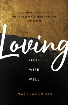 portada Loving Your Wife Well: A 52-Week Devotional for the Deeper, Richer Marriage you Desire (en Inglés)