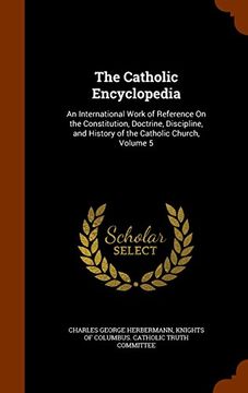 portada The Catholic Encyclopedia: An International Work of Reference On the Constitution, Doctrine, Discipline, and History of the Catholic Church, Volume 5