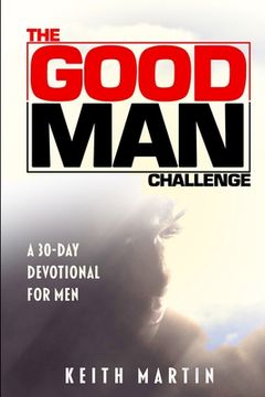 portada The GOOD MAN Challenge: A 30-Day Devotional for Men (en Inglés)