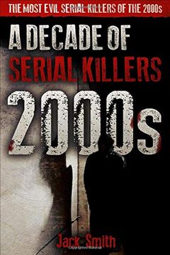portada 2000S - a Decade of Serial Killers: The Most Evil Serial Killers of the 2000S (American Serial Killer Antology by Decade) (in English)