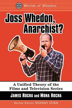 portada Joss Whedon, Anarchist?: A Unified Theory of the Films and Television Series (en Inglés)