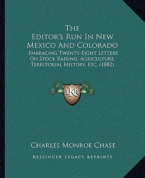 portada the editor's run in new mexico and colorado: embracing twenty-eight letters on stock raising, agriculture, territorial history, etc. (1882) (en Inglés)